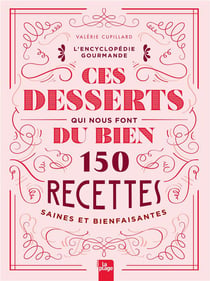 Ces desserts qui nous font du bien : 150 recettes saines et bienfaisantes