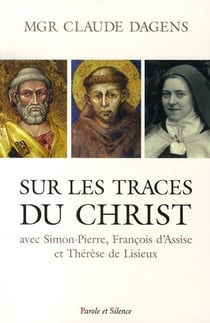 Sur les traces du christ avec simon-pierre, françois d'assise et thérèse de lisieux