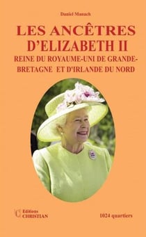 Les ancêtres d'Elizabeth II Reine du Royaume-Uni de Grande-Bretagne et d'Irlande du Nord