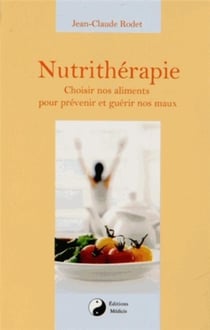 Nutrithérapie - choisir nos aliments pour prévenir et guérir nos maux