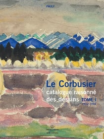 Le Corbusier, catalogue raisonné des dessins Tome 1 - 1902-1916