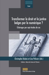 Transformer le droit et la justice belges par le numérique ? : Éclairages par sept études de cas