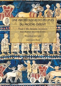 Une archéologie des peuples du Proche-Orient Tome 1 - des premiers villageois aux peuples de cités-Etats