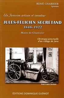 J.-f. Secretand (1848-1922), maire de Charezier - un jurassien artisan et inventeur
