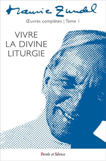 Oeuvres complètes Tome 1 - vivre la divine liturgie