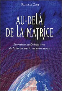 Au-delà de la matrice - entretiens audacieux avec de brillants esprits de notre temps