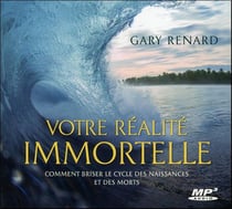 Votre réalité immortelle - comment briser le cycle des naissances et des morts