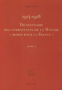1914-1918 - dictionnaire des combattants de la Manche morts pour la France