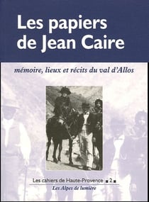 Les papiers de jean caire - mémoire, lieux et récits du val d'allos