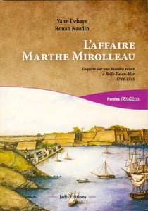 L'affaire marthe mirolleau - enquête sur une histoire vécue à belle-île-en-mer 1744-1745