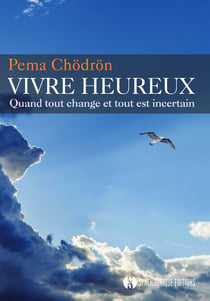 Vivre heureux quand tout change et tout est incertain