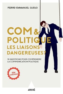 Com & politique : les liaisons dangereuses - 10 questions pour comprendre la communication politique