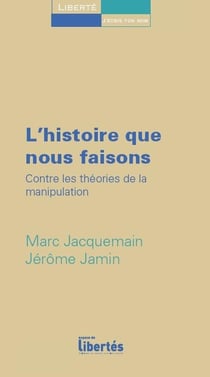 L'histoire que nous faisons - contre les théories de la manipulation