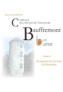 Au pays des lacs Tome 2 : Bauffremont bon baron (cinq siècles de seigneurs), de la guerre de Cent Ans à la Révolution
