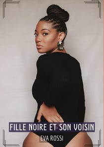 Fille noire et son Voisin : Contes Érotiques Interdits de Sexe Hard Français - French Hot Stories for Adults