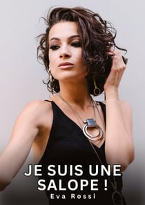 Je suis une Salope ! : Nouvelles Erotiques pour Adultes - Histoires de Sexe Explicites et Taboues (Interdites & Hard)
