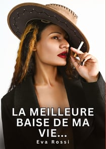 La meilleure baise de ma vie... : Histoires Erotiques de Sexe Explicite Hard pour Adultes - Contes Interdites et Taboues