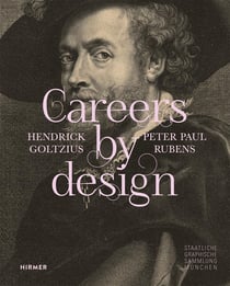Careers by design : Hendrick Goltzius & Peter Paul Rubens