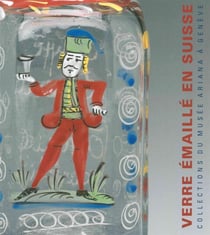 Le verre émaillé en suisse (XVII-XIXe siècles) - collections du musée
