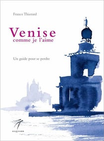 Venise comme je l'aime : un guide pour se perdre