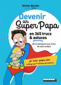 Devenir un super papa en 365 trucs & astuces - de la naissance aux 3 ans de votre enfant
