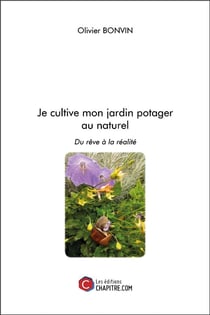 Je cultive mon jardin potager au naturel - du rêve à la réalité