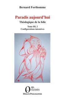 Paradis aujourd'hui : Théologique de la folie Tome III, 2, Configurations intensives