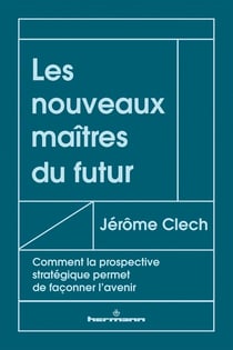 Les nouveaux maîtres du futur : Comment la prospective stratégique permet de façonner l'avenir