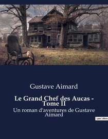 Le Grand Chef des Aucas - Tome II : Un roman d'aventures de Gustave Aimard
