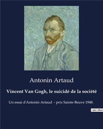 Vincent Van Gogh, le suicidé de la société : Un essai d'Antonin Artaud  - prix Sainte-Beuve 1948.