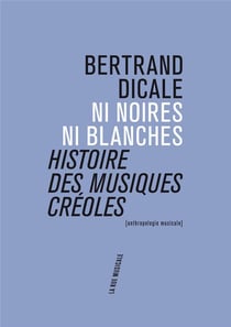 Ni noires ni blanches - histoire des musiques créoles
