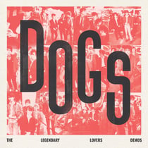 Dogs - The Legendary Lovers Demos - édition gatefold
