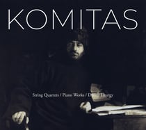 Komitas : Quatuors à cordes - Oeuvres pour piano - Divine Liturgie