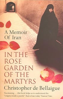 In the Rose Garden of the Martyrs - A Memoir of Iran