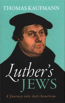 LUTHER'S JEWS - A JOURNEY INTO ANTI-SEMITISM
