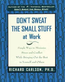 DON'T SWEAT THE SMALL STUFF AT WORK - SIMPLE WAYS TO MINIMIZE STRESS AND CONFLICT ...
