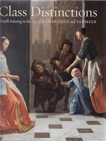 Class distinctions: dutch painting in the age of rembrandt and vermeer