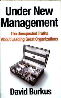Under new management - the unexpected truths about leading great organizations