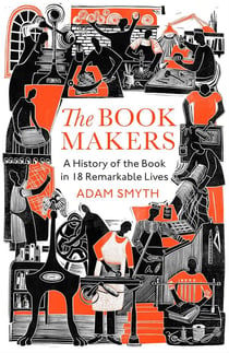 The book-makers : A history of the book in 18 remarkable lives
