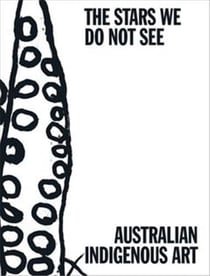 The stars we do not see : Australian indigenous art