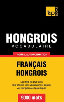 Vocabulaire français-hongrois pour l'autoformation : 9000 mots