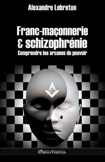 Francmaçonnerie & schizophrénie : Comprendre les arcanes du pouvoir