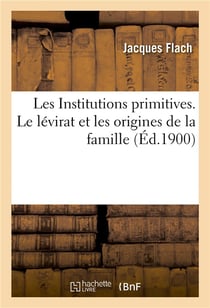 Les institutions primitives. le levirat et les origines de la famille