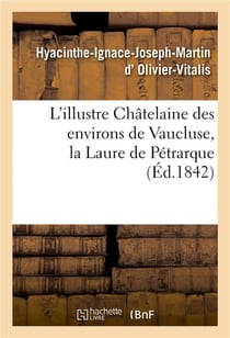 L'illustre chatelaine des environs de vaucluse, la laure de petrarque. dissertation et examen - crit