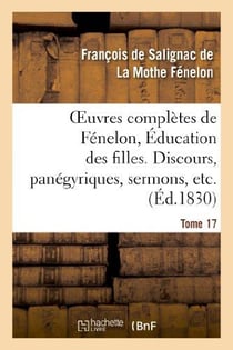 Oeuvres complètes de Fénelon, Tome XVII. Éducation des filles. Discours, panégyriques, sermons, etc.