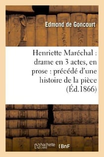 Henriette Maréchal : drame en 3 actes, en prose : précédé d'une histoire de la pièce