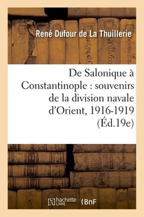 De Salonique à Constantinople : souvenirs de la division navale d'Orient, 1916-1919 (Éd.19e)