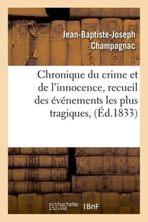 Chronique du crime et de l'innocence, recueil des evenements les plus tragiques, (ed.1833)