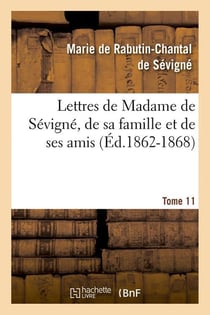 Lettres de Madame de Sévigné, de sa famille et de ses amis. Tome 11 (Éd.1862-1868)