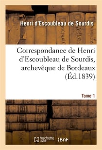 Correspondance de henri d'escoubleau de sourdis, archeveque de bordeaux. tome 1 - , chef des conseil